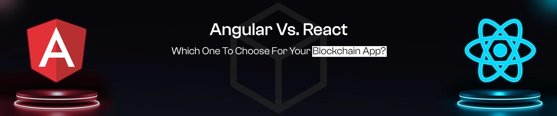 Angular Vs. Rеact: What to Choose For Your Blockchain App?