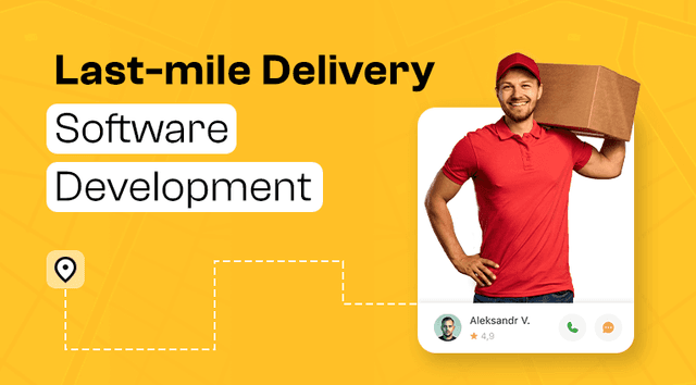 Last-mile Delivery Software Development: Features, Cost, and More