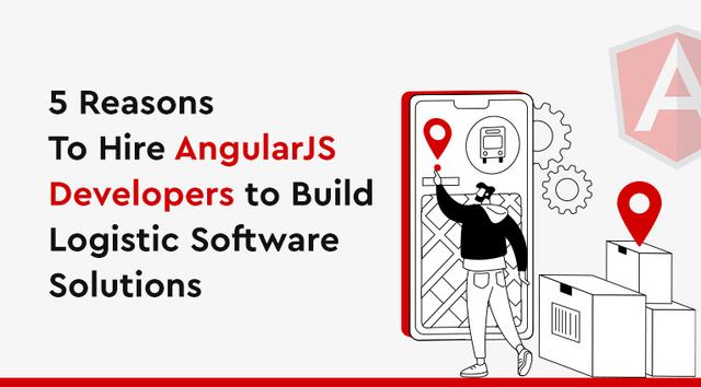 5 Reasons To Hire AngularJS Developers to Build Logistic Software Solutions