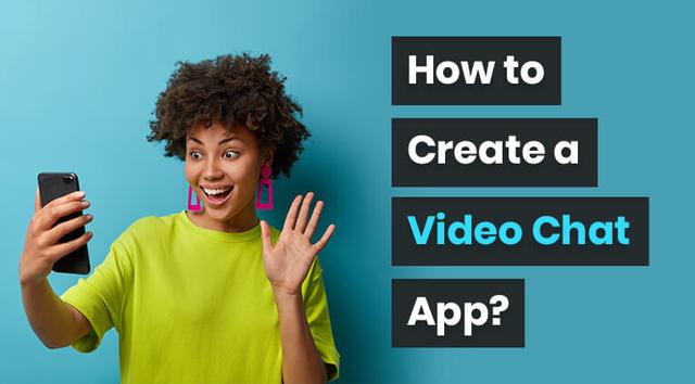How to Build Video Chat App - Types, Features, Cost