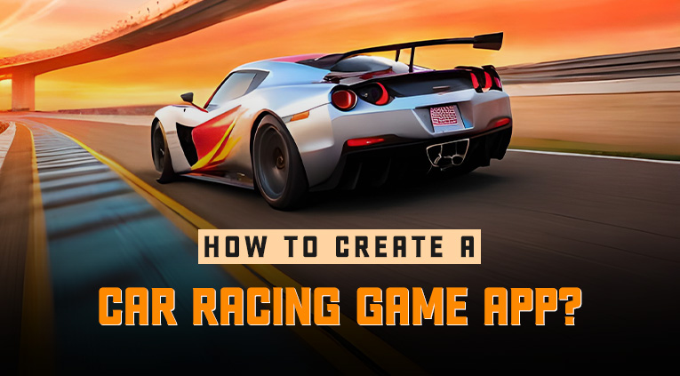 Developing a Car Racing Game: Complete Process Explained.